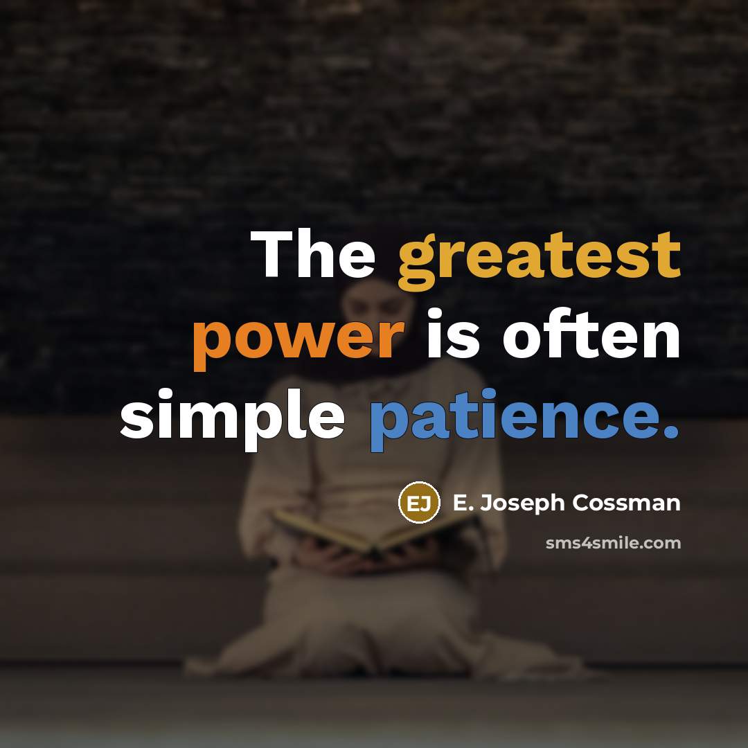 “The greatest power is often simple patience.” quote by E. Joseph Cossman