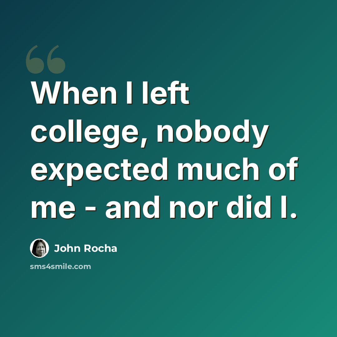 “When I left college, nobody expected much of me - and nor did I.” quote by John Rocha