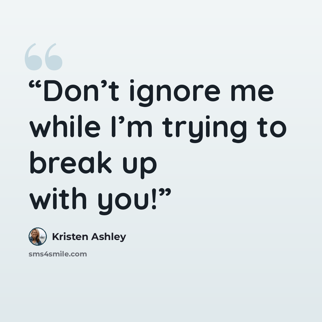 “Don’t ignore me while I’m trying to break up with you!” quote by Kristen Ashley