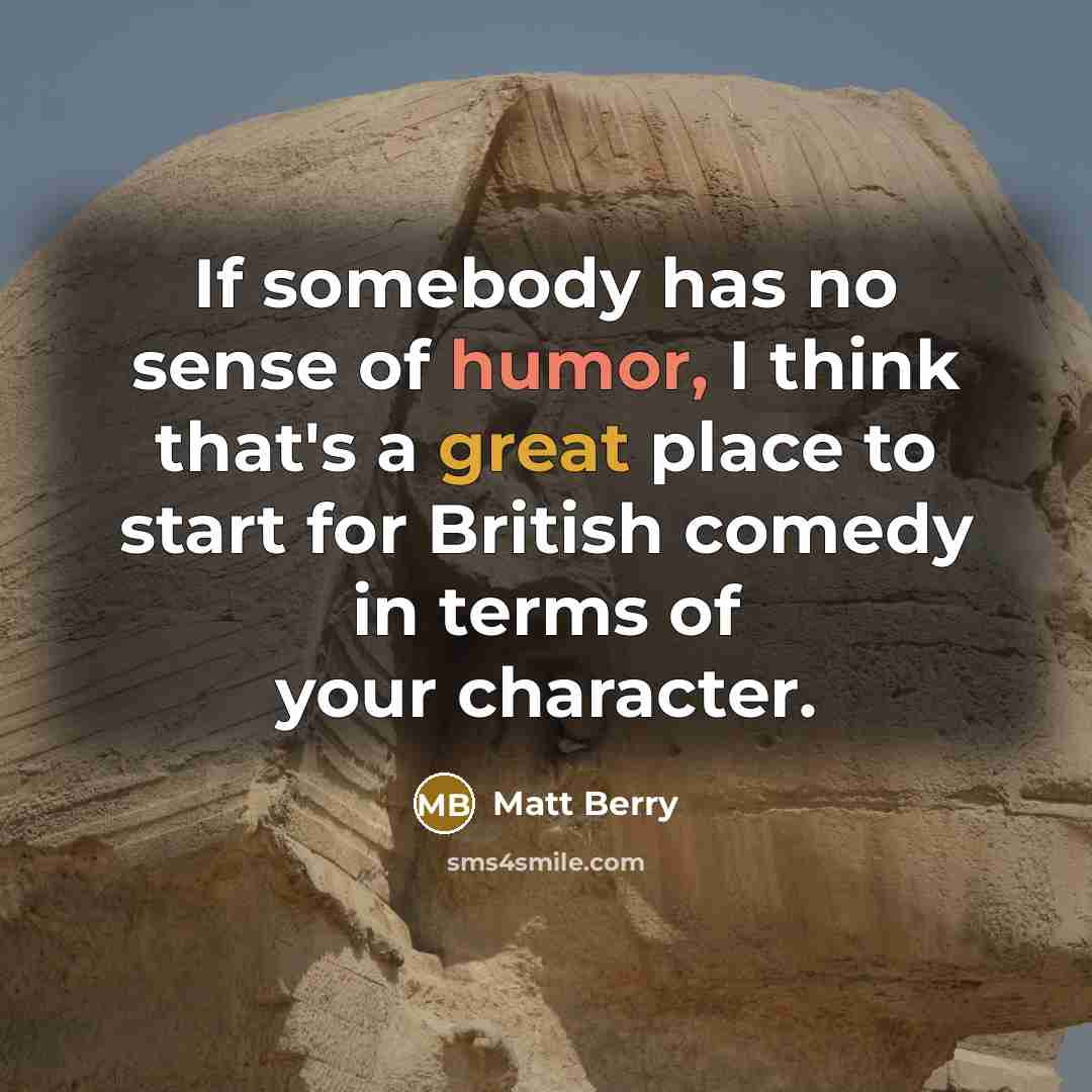 “If somebody has no sense of humor, I think that's a great place to start for British comedy in terms of your character.” quote by Matt Berry