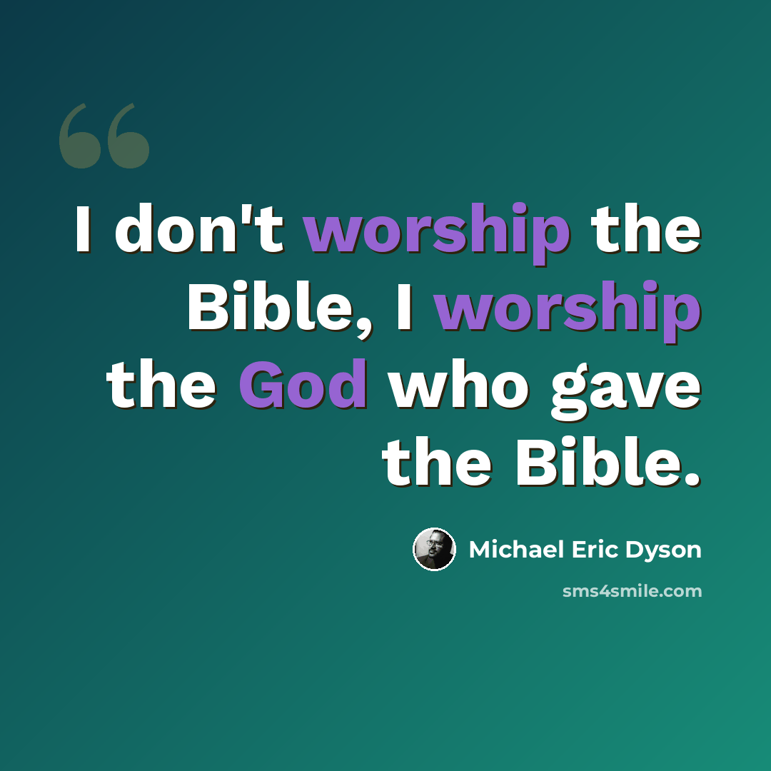 “I don't worship the Bible, I worship the God who gave the Bible.” quote by Michael Eric Dyson