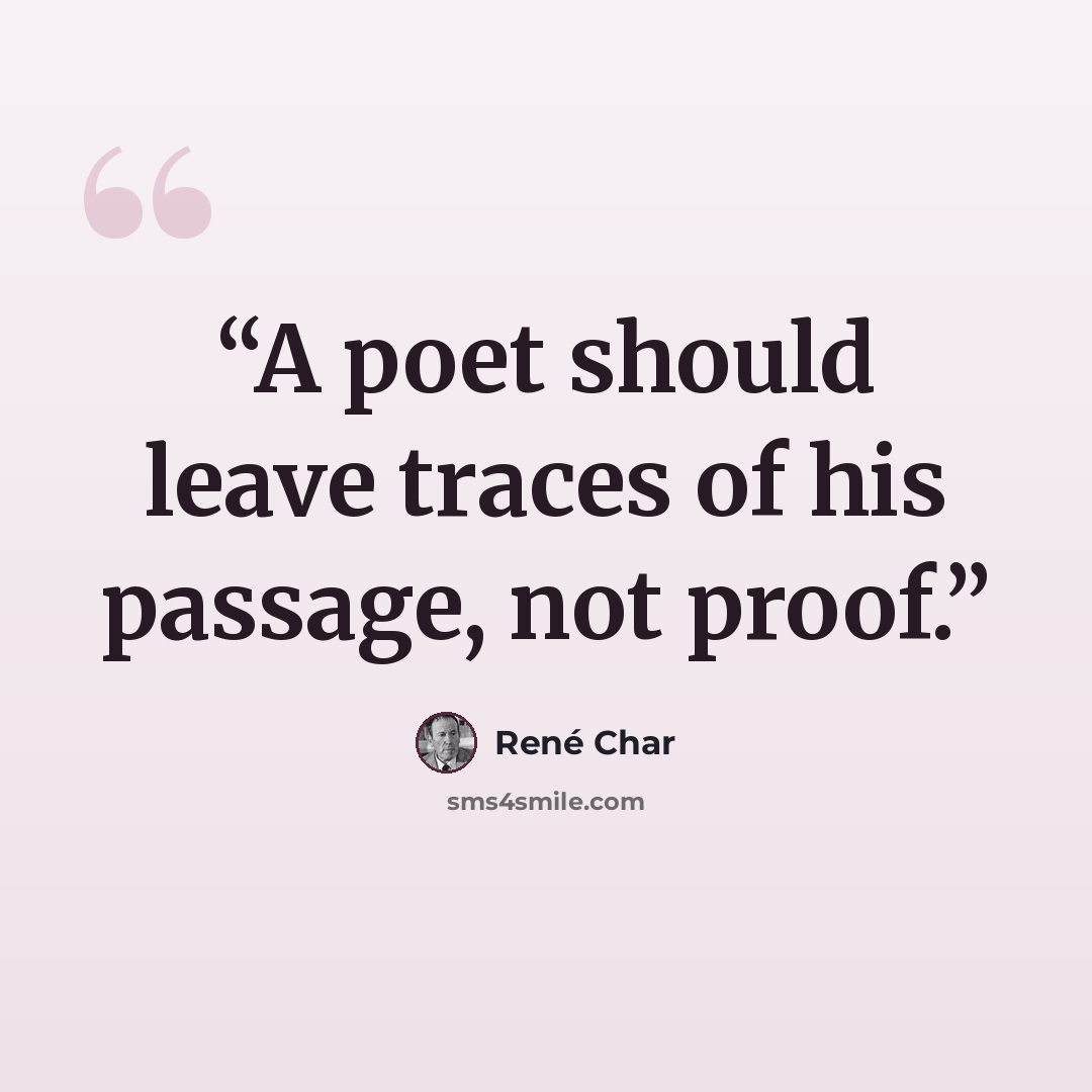 “A poet should leave traces of his passage, not proof.” quote by René Char