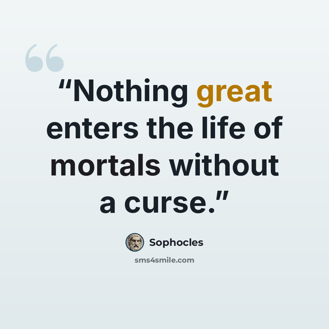 “Nothing great enters the life of mortals without a curse.” quote by Sophocles
