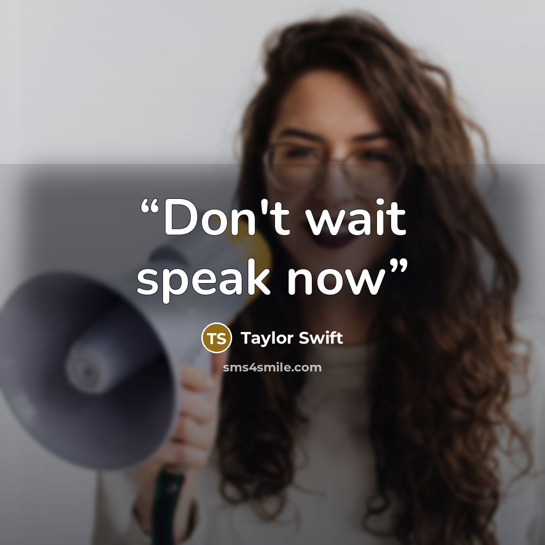 “Don't wait speak now” quote by Taylor Swift