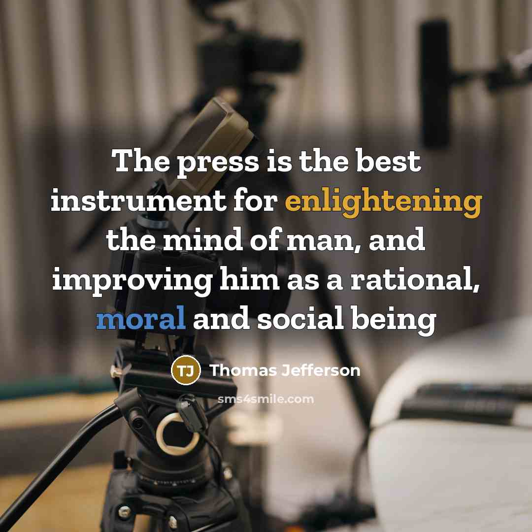 “The press is the best instrument for enlightening the mind of man, and improving him as a rational, moral and social being” quote by Thomas Jefferson