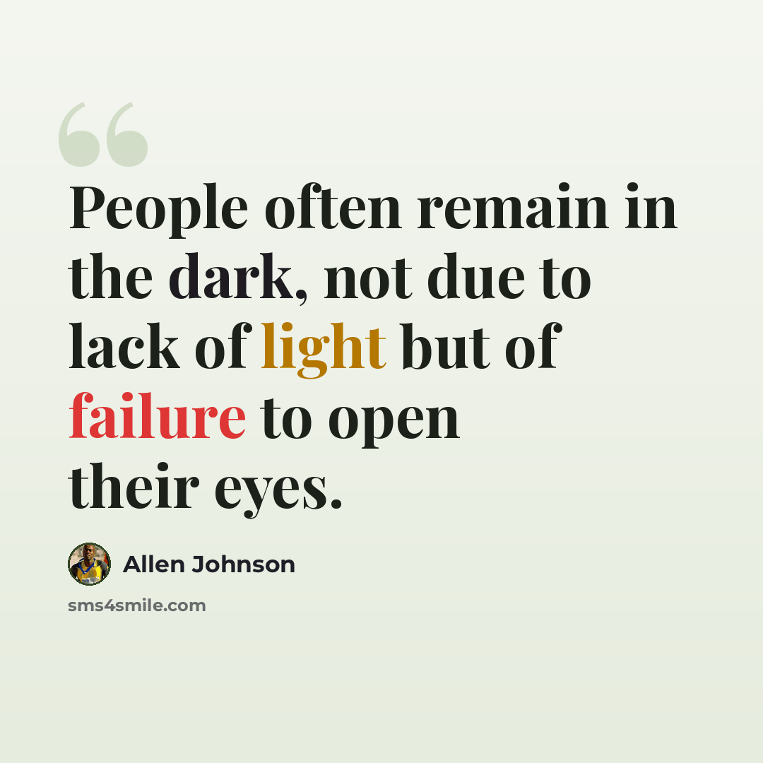 “People often remain in the dark, not due to lack of light but of failure to open their eyes.” quote by Allen Johnson