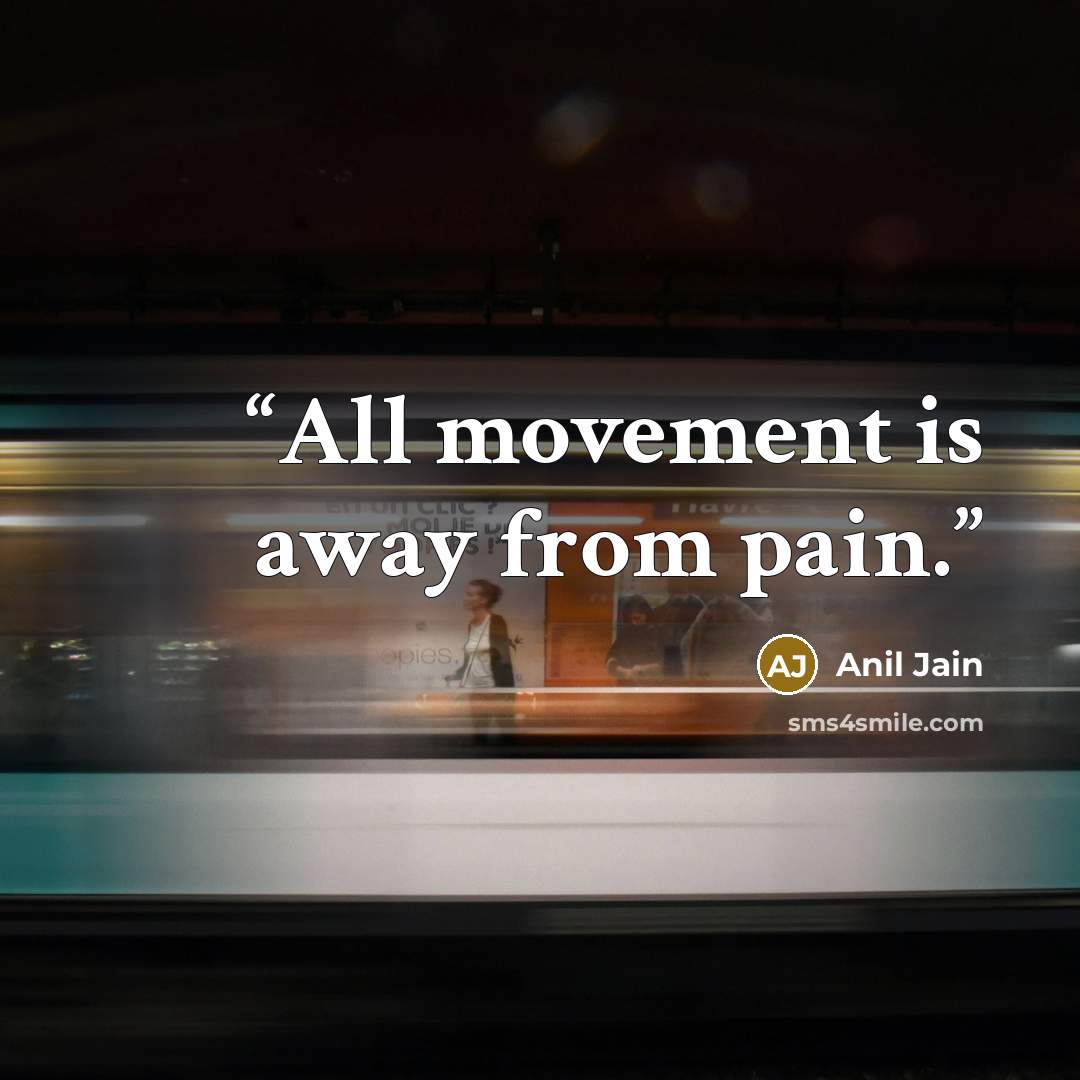 “All movement is away from pain.” quote by Anil Jain