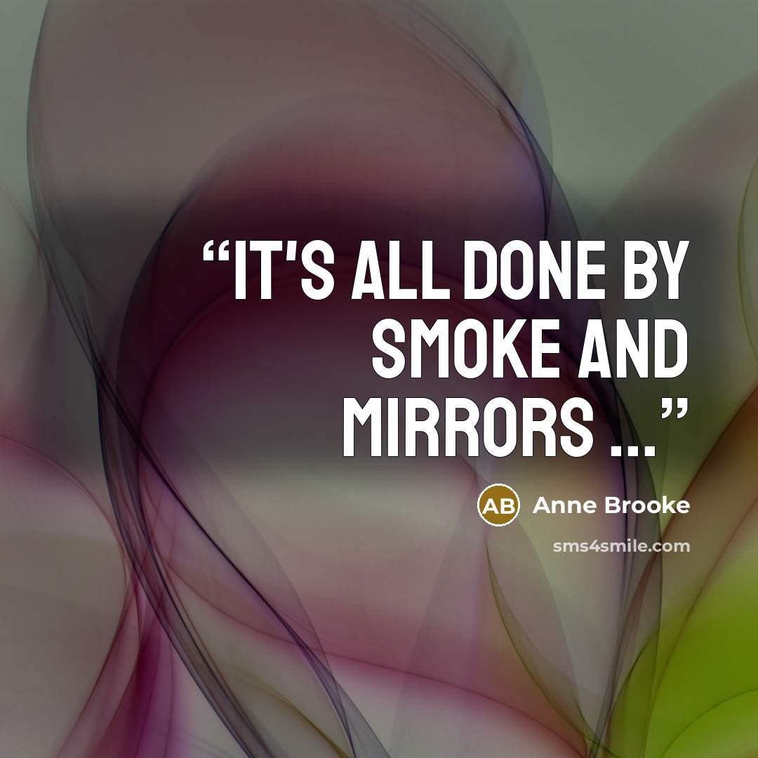 “It's all done by smoke and mirrors ...” quote by Anne Brooke