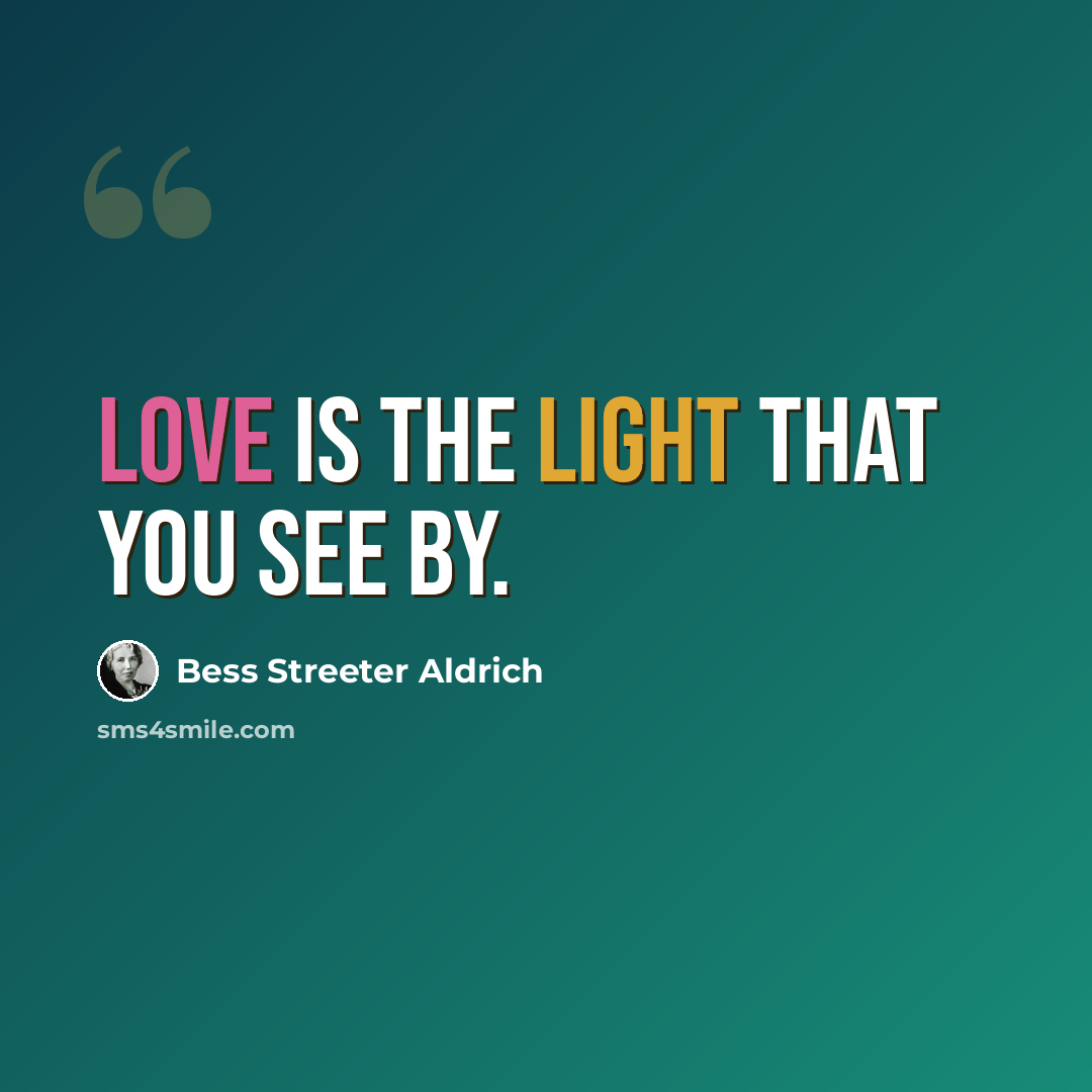 “Love is the light that you see by.” quote by Bess Streeter Aldrich