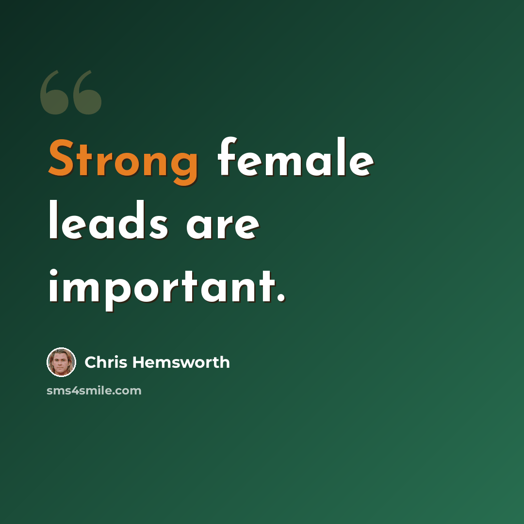 “Strong female leads are important.” quote by Chris Hemsworth