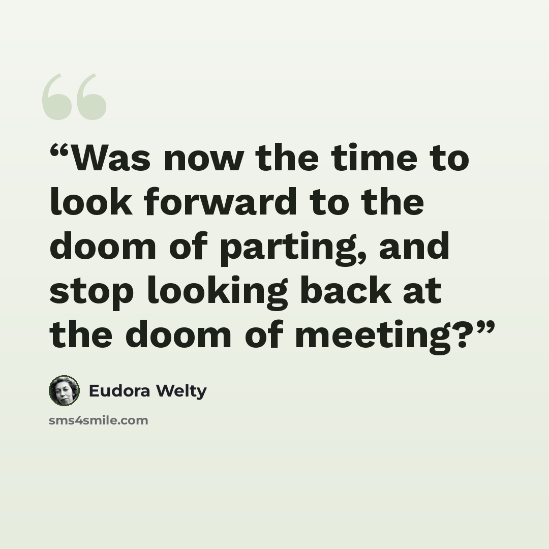 “Was now the time to look forward to the doom of parting, and stop looking back at the doom of meeting?” quote by Eudora Welty