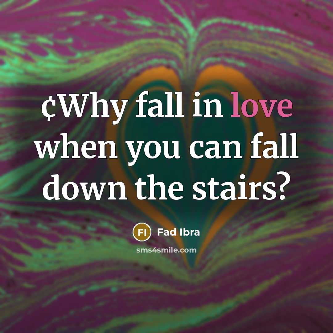 “¢Why fall in love when you can fall down the stairs?” quote by Fad Ibra