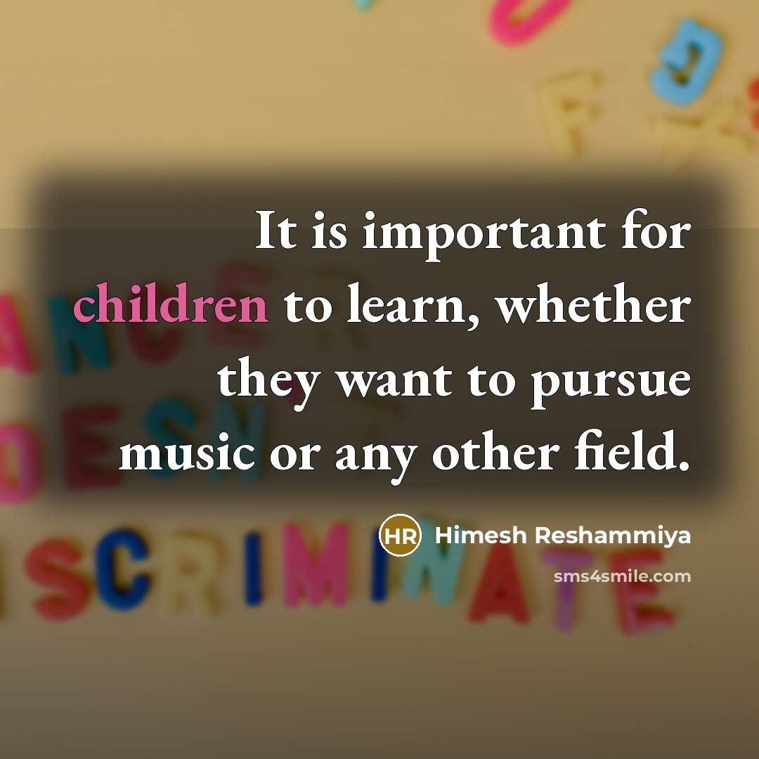 “It is important for children to learn, whether they want to pursue music or any other field.” quote by Himesh Reshammiya