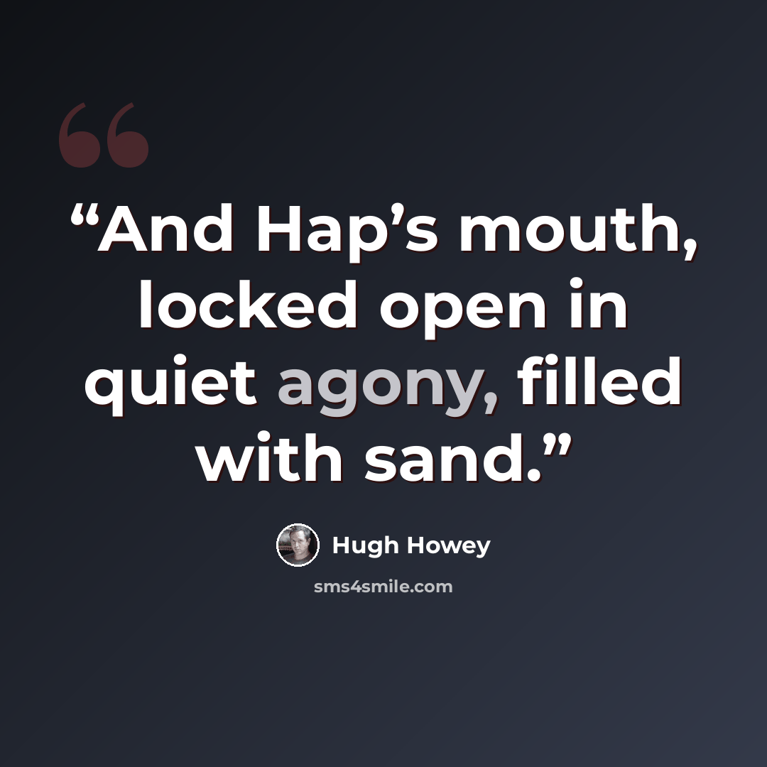 “And Hap’s mouth, locked open in quiet agony, filled with sand.” quote by Hugh Howey