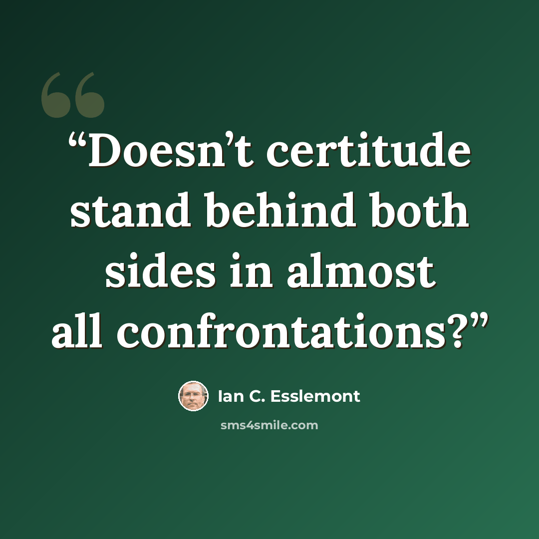 “Doesn’t certitude stand behind both sides in almost all confrontations?” quote by Ian C. Esslemont