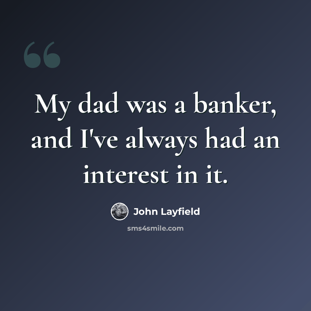 “My dad was a banker, and I've always had an interest in it.” quote by John Layfield