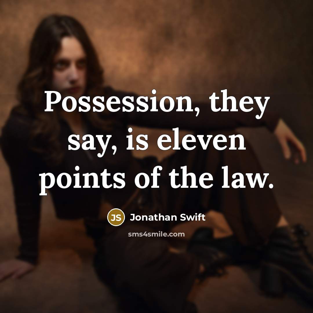 “Possession, they say, is eleven points of the law.” quote by Jonathan Swift
