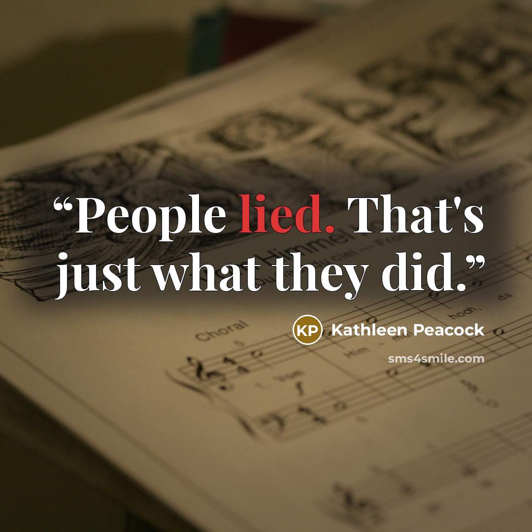 “People lied. That's just what they did.” quote by Kathleen Peacock