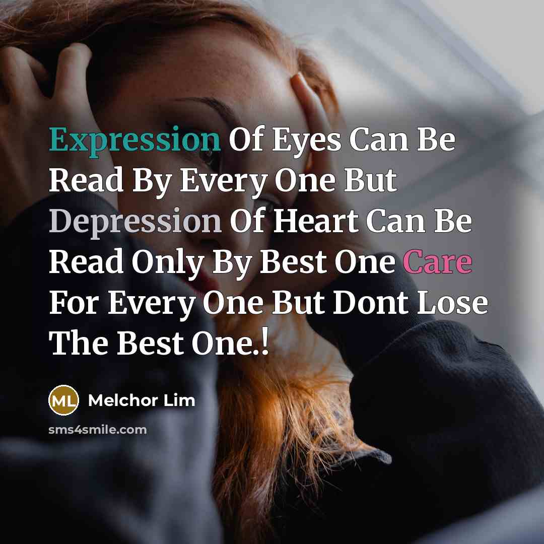 “Expression Of Eyes Can Be Read By Every One But Depression Of Heart Can Be Read Only By Best One Care For Every One But Dont Lose The Best One.!” quote by Melchor Lim