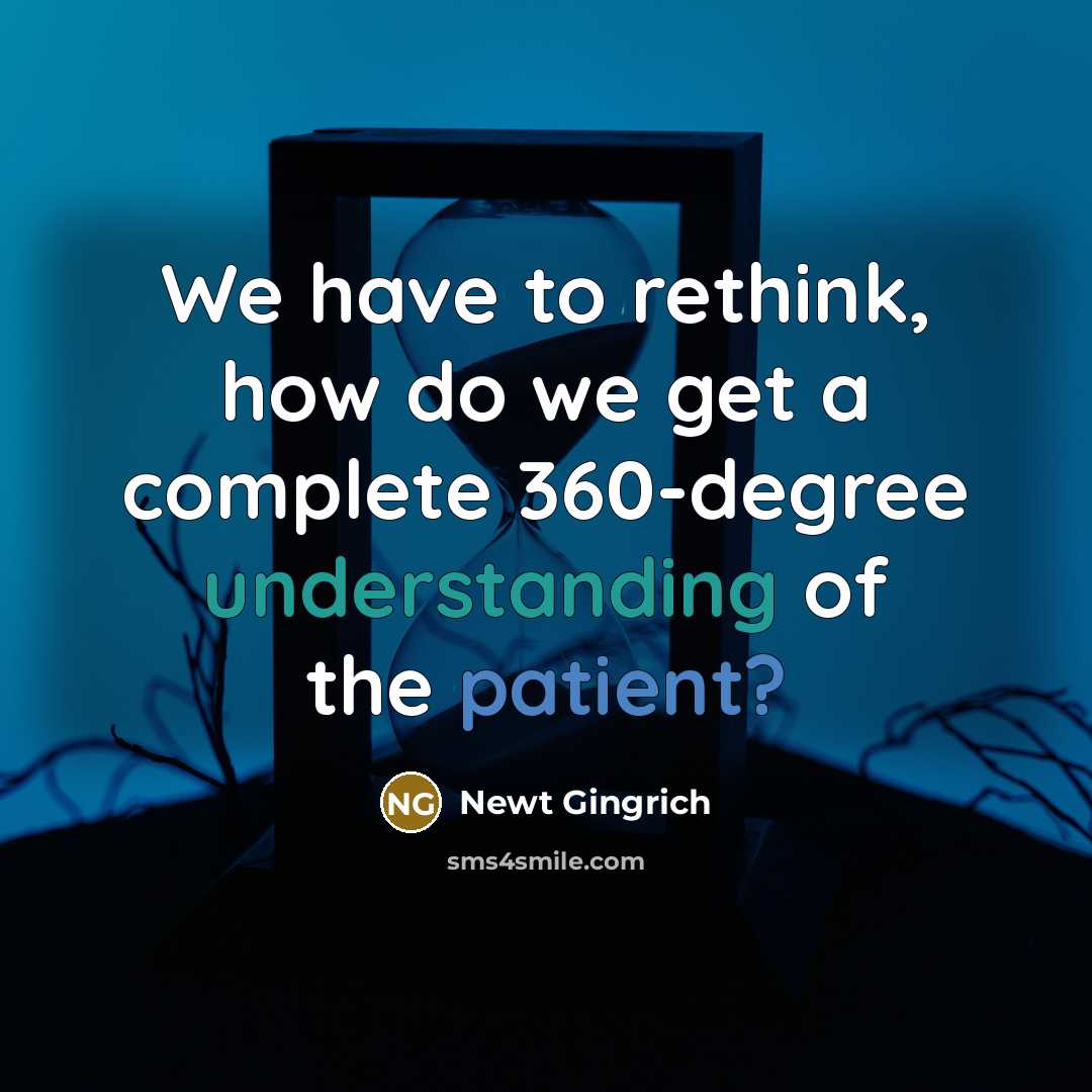 “We have to rethink, how do we get a complete 360-degree understanding of the patient?” quote by Newt Gingrich
