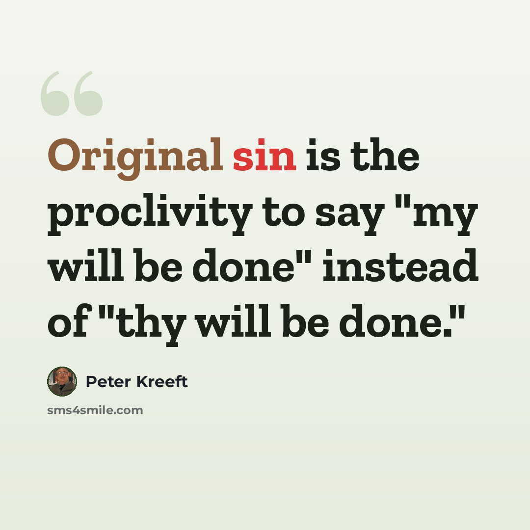 “Original sin is the proclivity to say "my will be done" instead of "thy will be done."” quote by Peter Kreeft