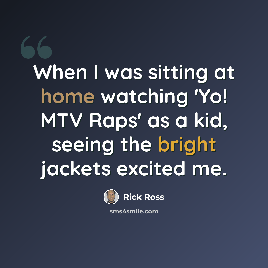“When I was sitting at home watching 'Yo! MTV Raps' as a kid, seeing the bright jackets excited me.” quote by Rick Ross