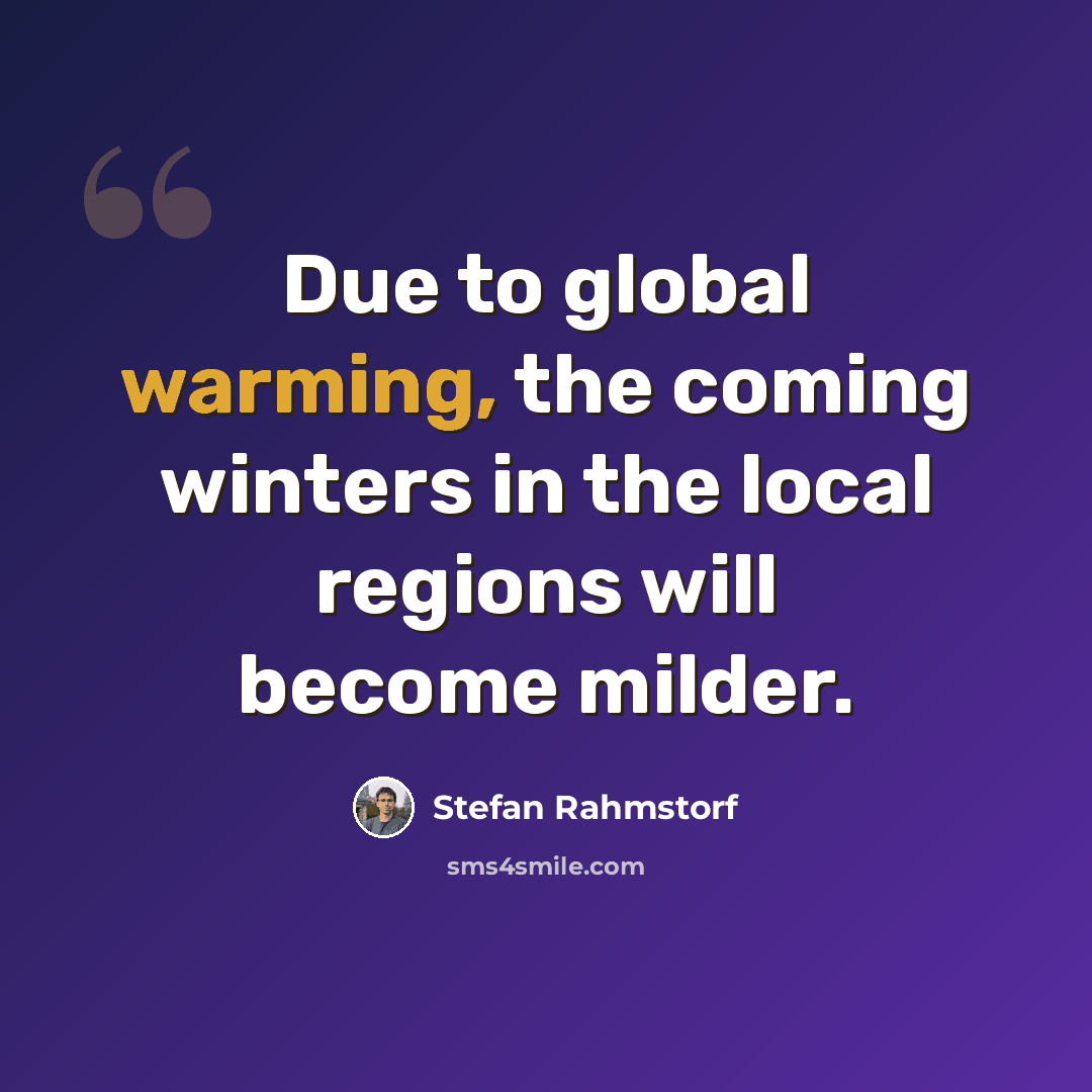 “Due to global warming, the coming winters in the local regions will become milder.” quote by Stefan Rahmstorf