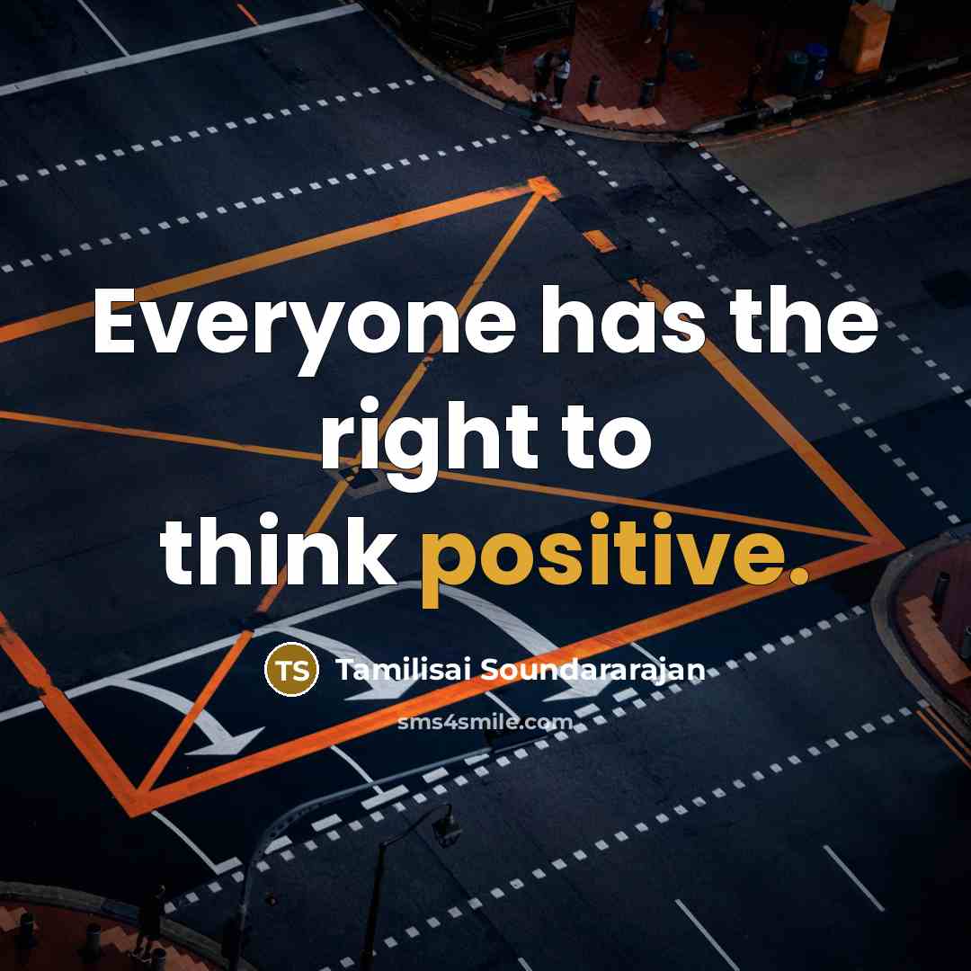 “Everyone has the right to think positive.” quote by Tamilisai Soundararajan