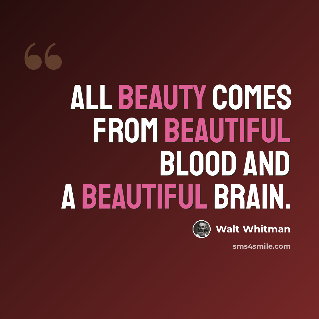 “All beauty comes from beautiful blood and a beautiful brain.” quote by Walt Whitman