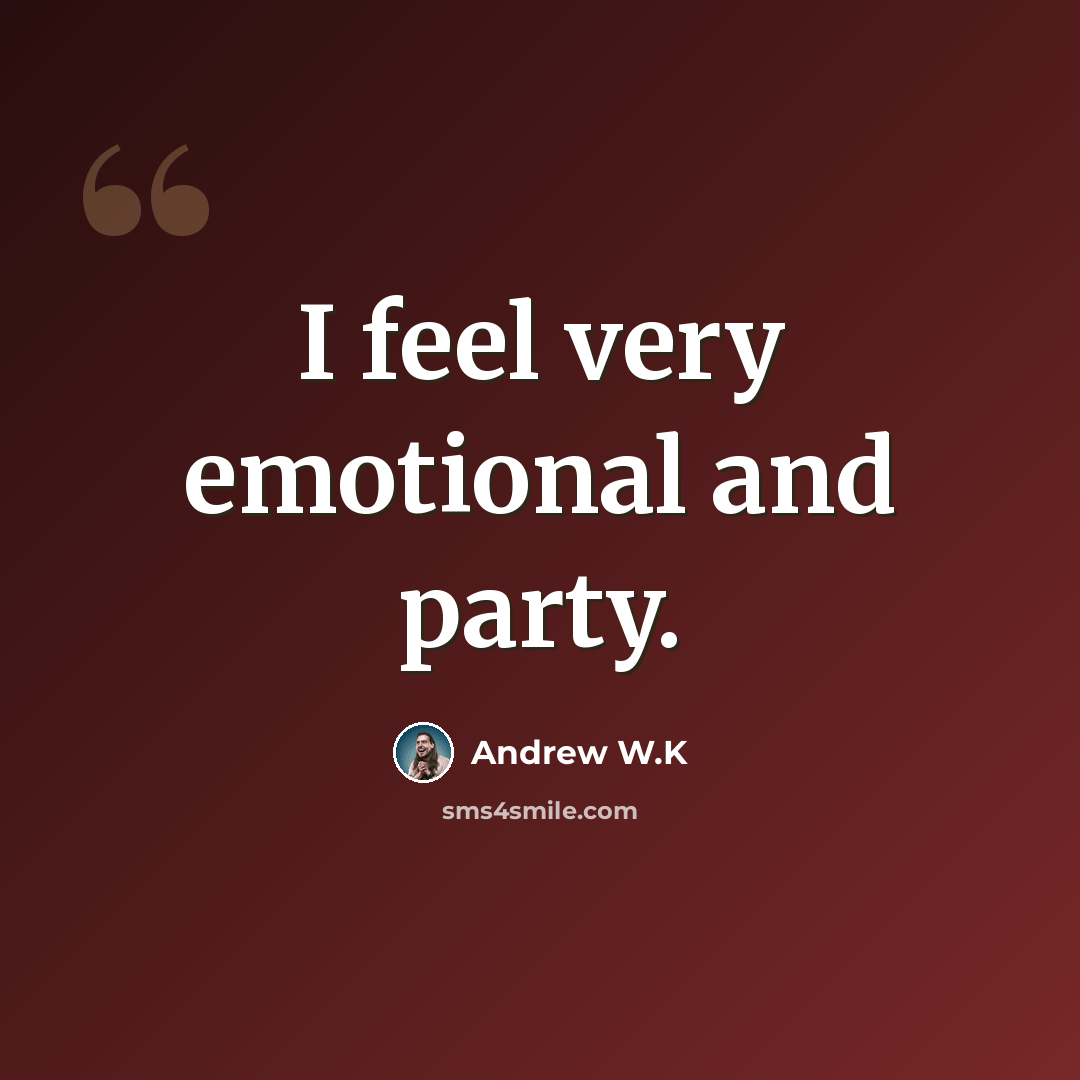 “I feel very emotional and party.” quote by Andrew W.K