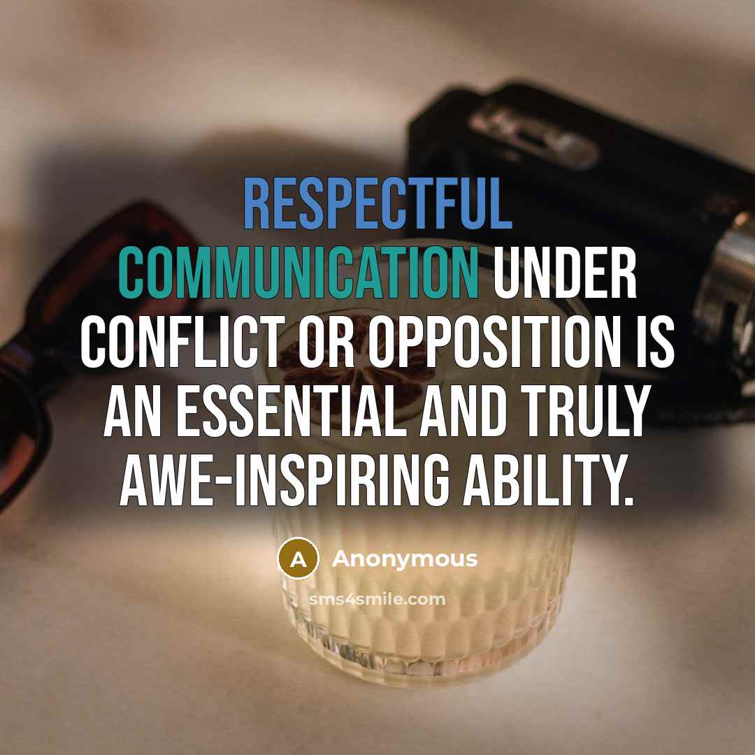 “Respectful communication under conflict or opposition is an essential and truly awe-inspiring ability.” quote by Anonymous