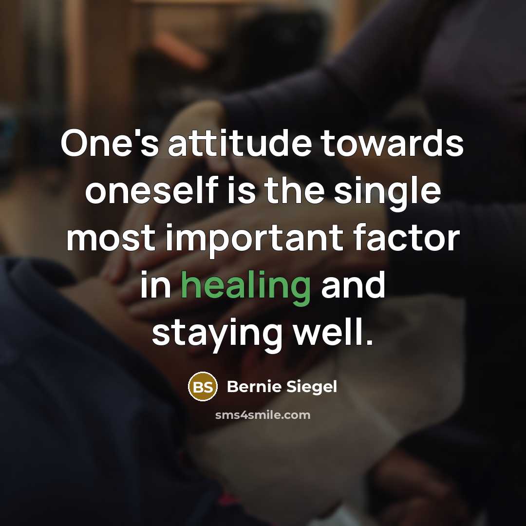“One's attitude towards oneself is the single most important factor in healing and staying well.” quote by Bernie Siegel
