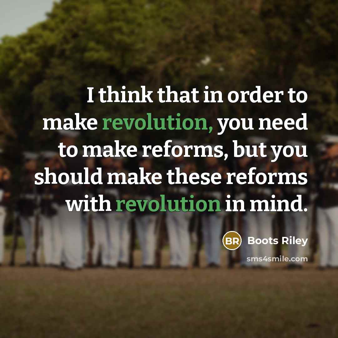 “I think that in order to make revolution, you need to make reforms, but you should make these reforms with revolution in mind.” quote by Boots Riley