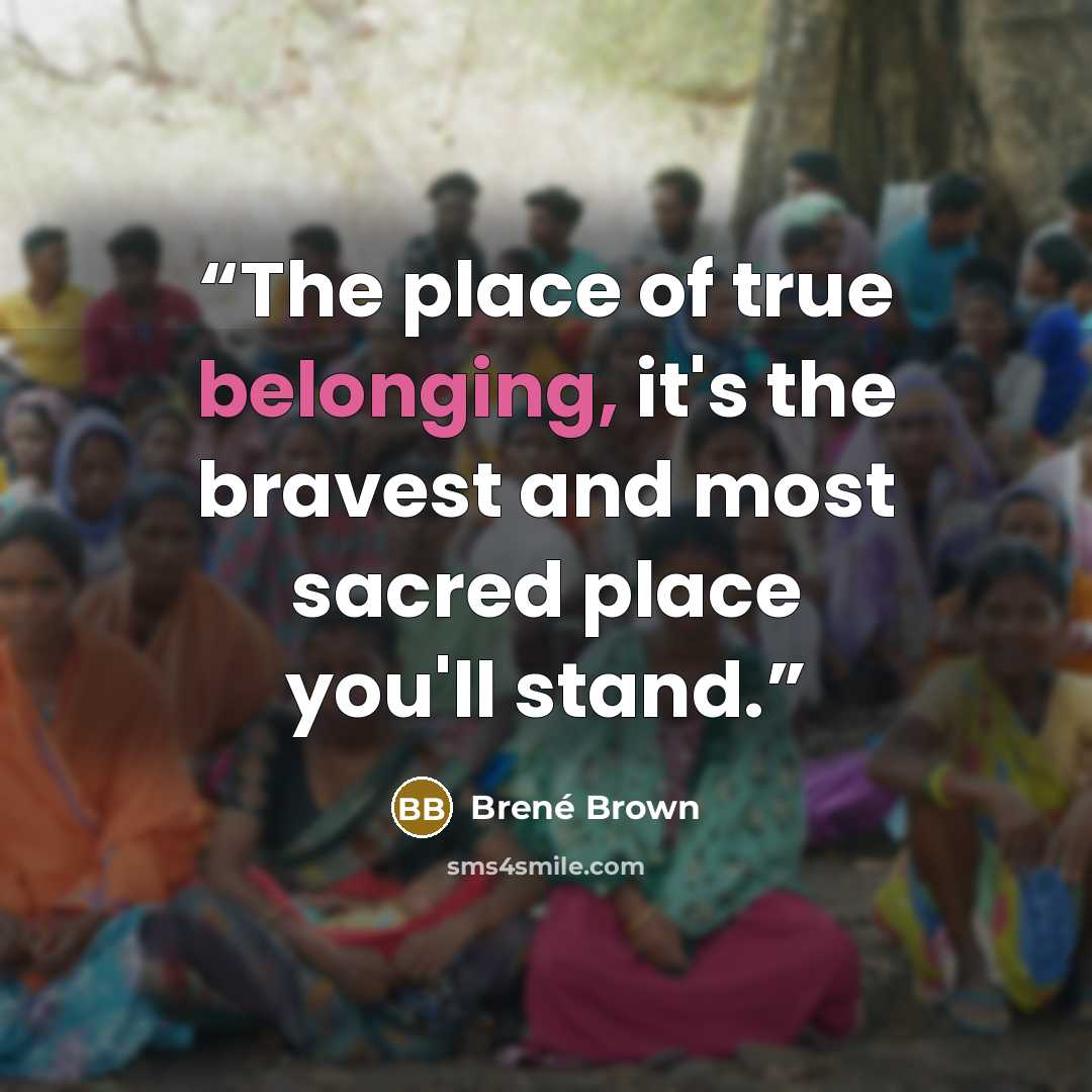 “The place of true belonging, it's the bravest and most sacred place you'll stand.” quote by Brené Brown