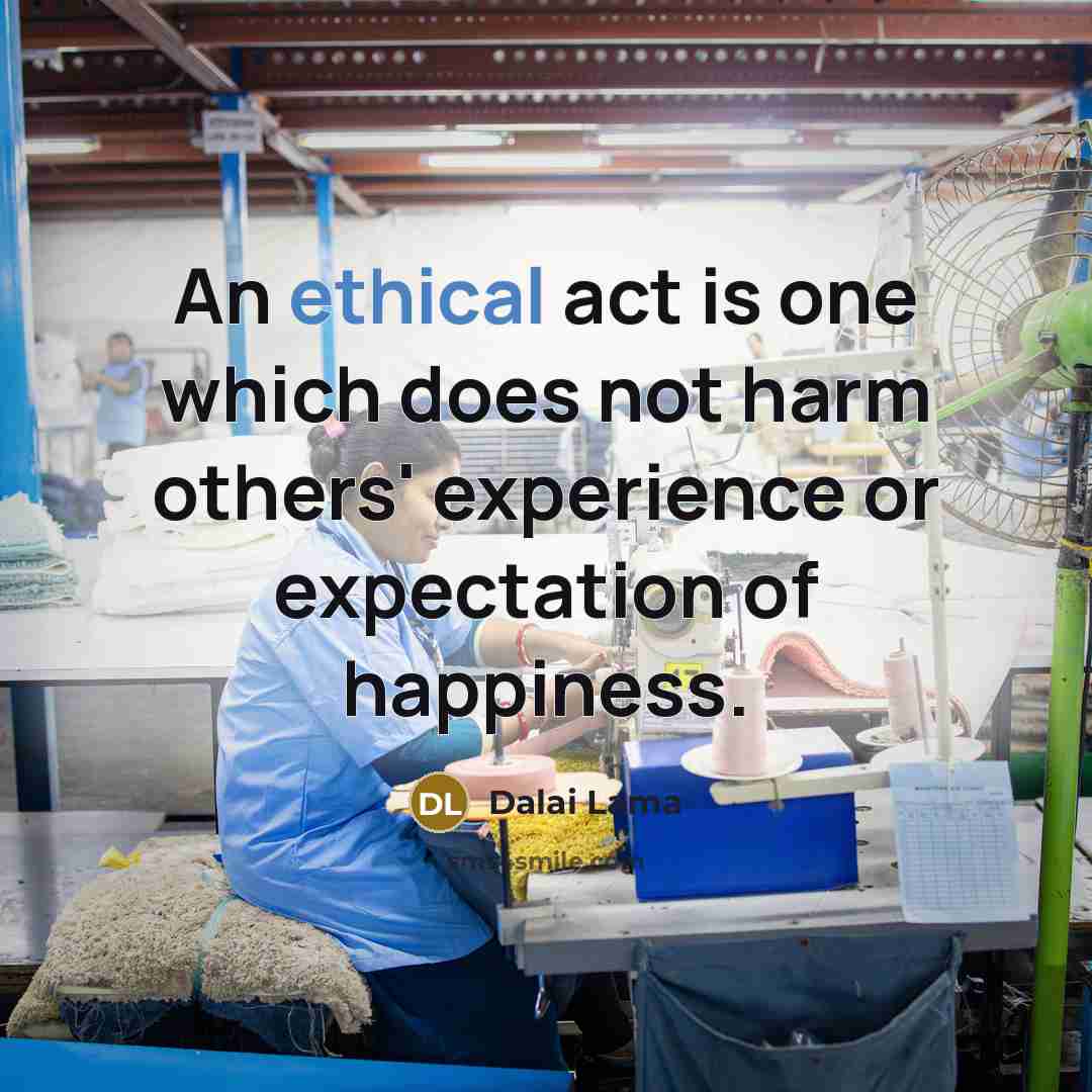 “An ethical act is one which does not harm others' experience or expectation of happiness.” quote by Dalai Lama