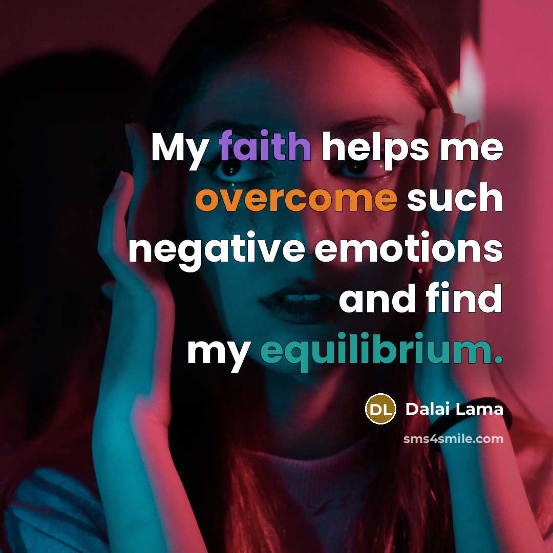 “My faith helps me overcome such negative emotions and find my equilibrium.” quote by Dalai Lama