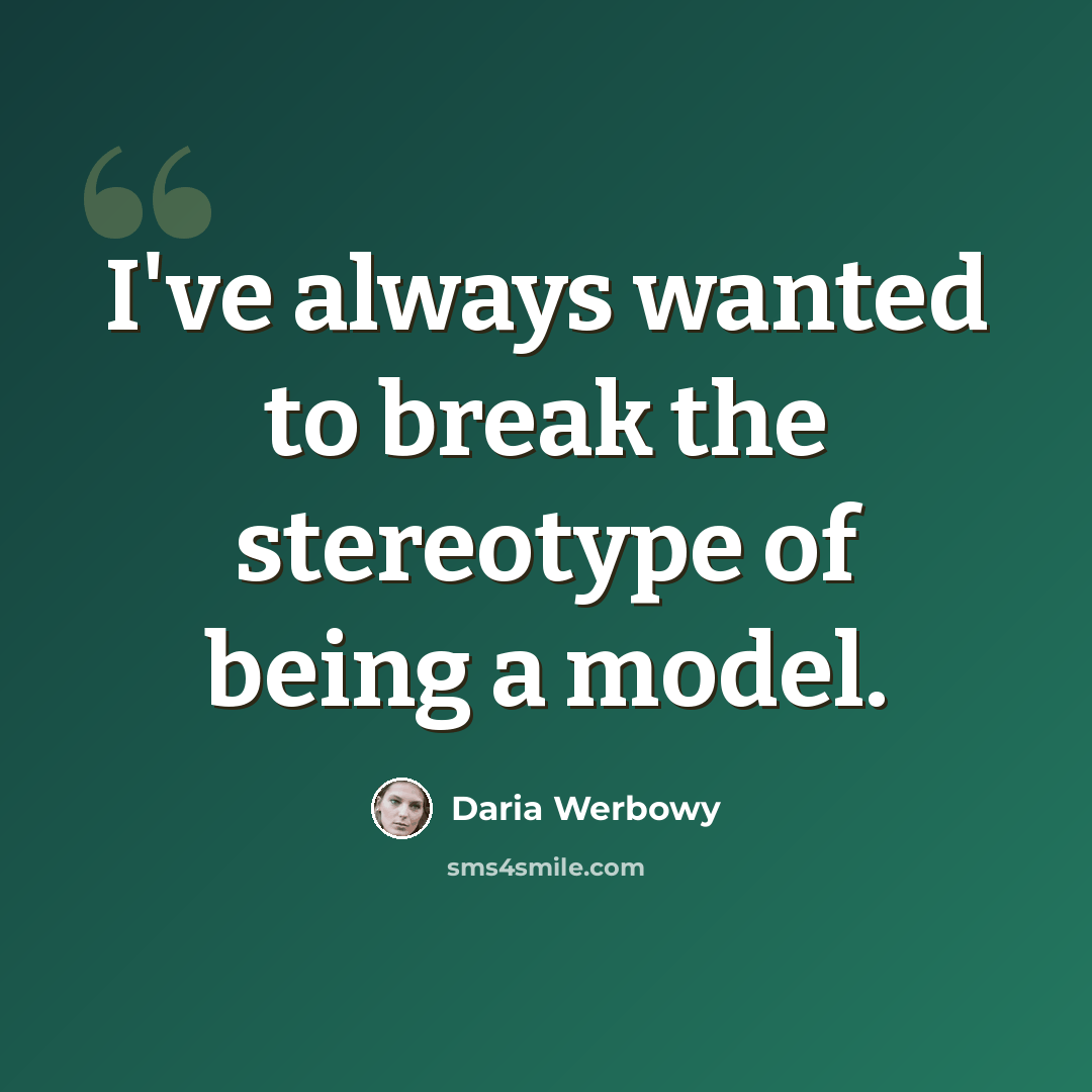 “I've always wanted to break the stereotype of being a model.” quote by Daria Werbowy