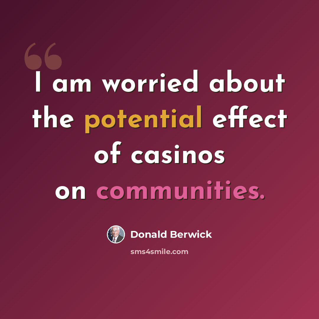“I am worried about the potential effect of casinos on communities.” quote by Donald Berwick