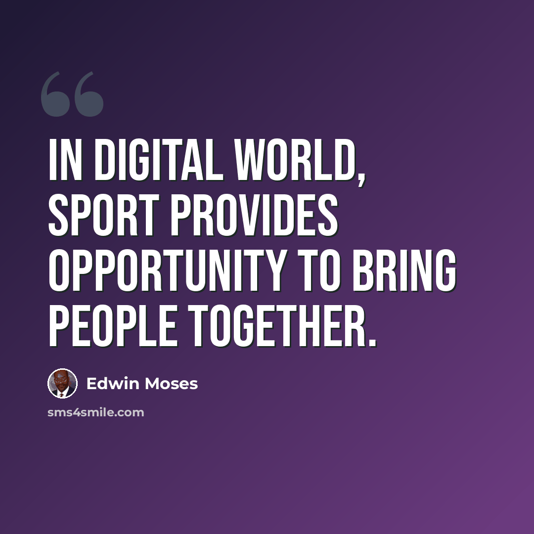“In digital world, sport provides opportunity to bring people together.” quote by Edwin Moses