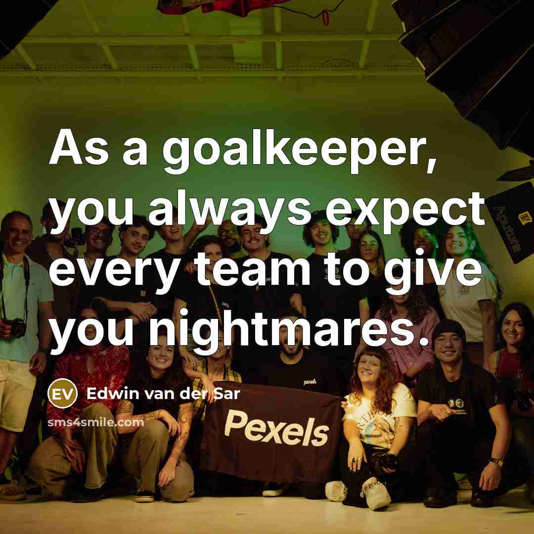 “As a goalkeeper, you always expect every team to give you nightmares.” quote by Edwin van der Sar