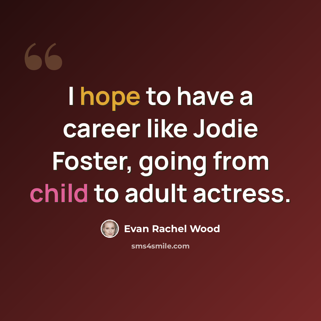 “I hope to have a career like Jodie Foster, going from child to adult actress.” quote by Evan Rachel Wood