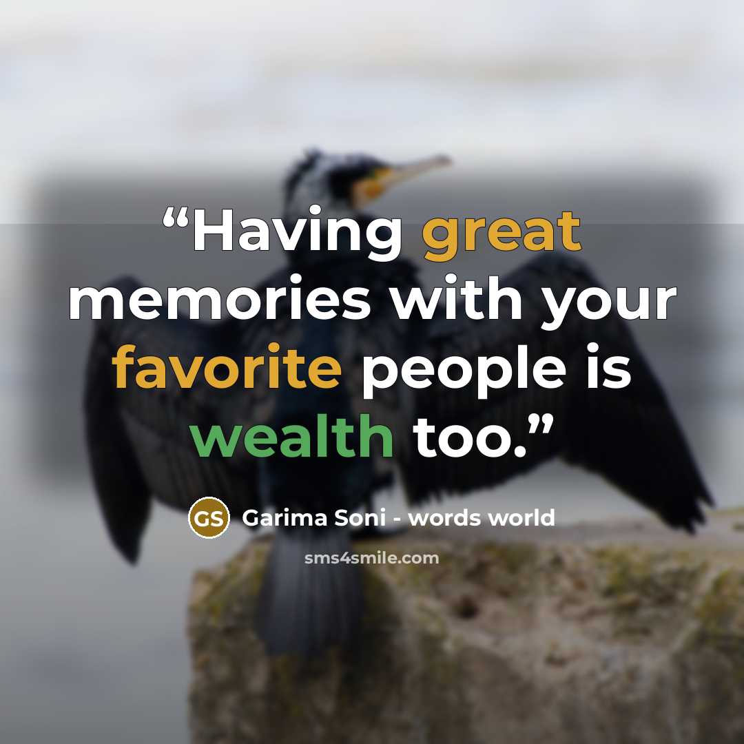 “Having great memories with your favorite people is wealth too.” quote by Garima Soni - words world