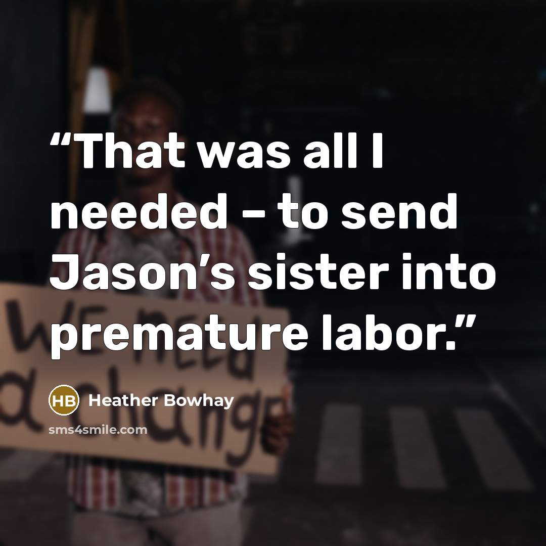 “That was all I needed – to send Jason’s sister into premature labor.” quote by Heather Bowhay