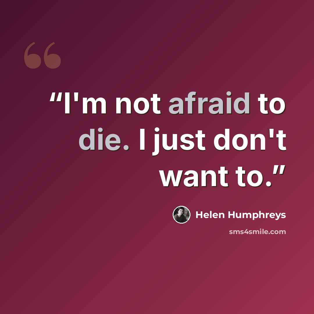 “I'm not afraid to die. I just don't want to.” quote by Helen Humphreys