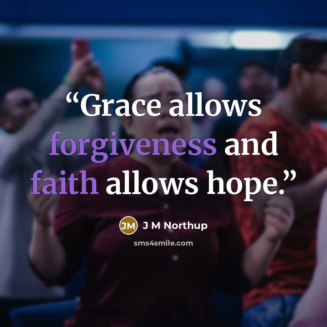 “Grace allows forgiveness and faith allows hope.” quote by J M Northup