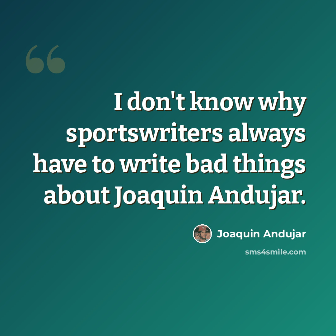 “I don't know why sportswriters always have to write bad things about Joaquin Andujar.” quote by Joaquin Andujar