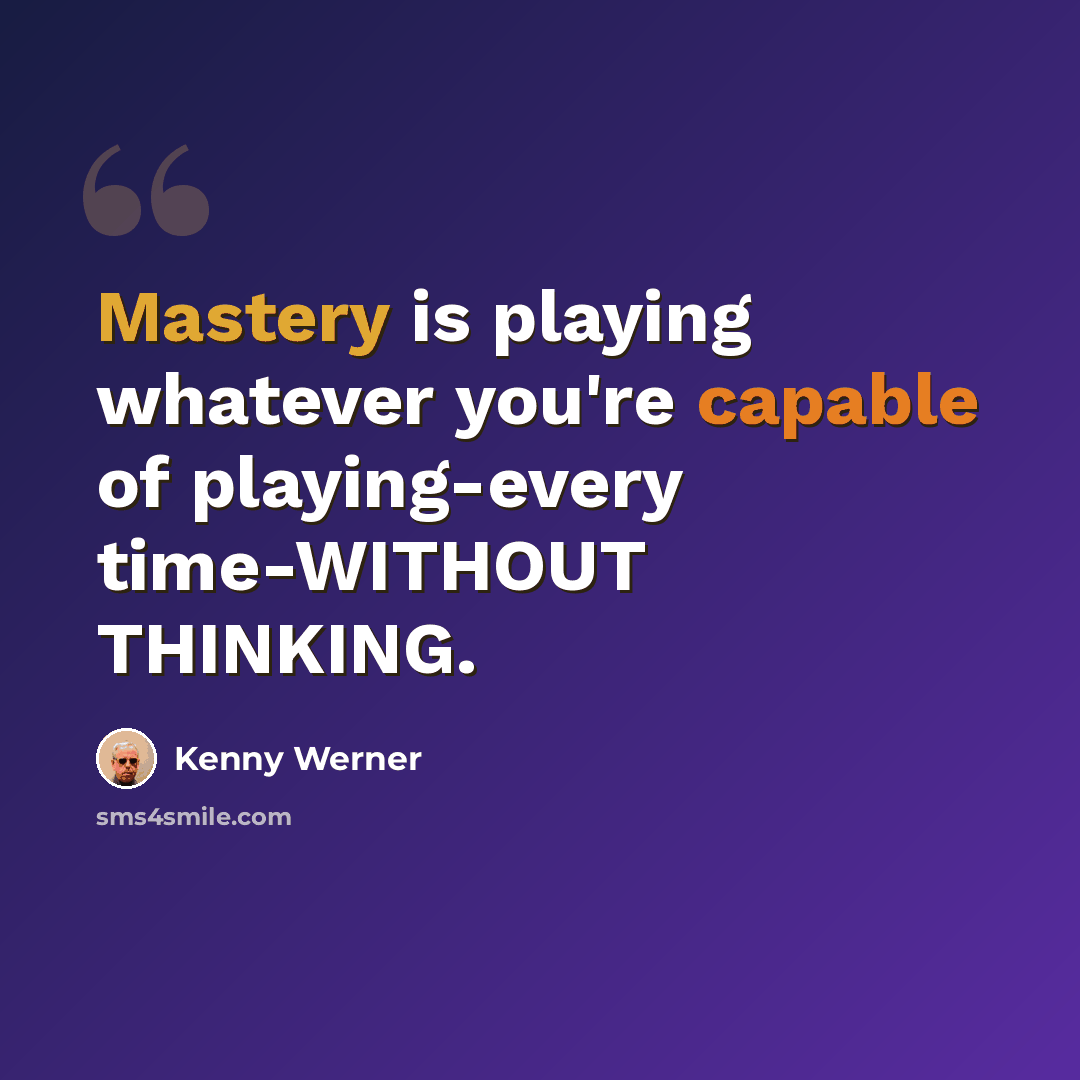 “Mastery is playing whatever you're capable of playing-every time-WITHOUT THINKING.” quote by Kenny Werner