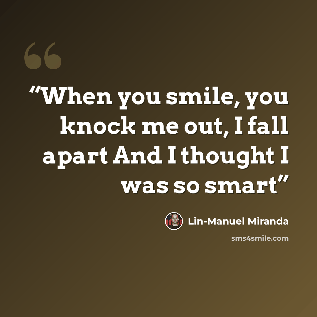 “When you smile, you knock me out, I fall apart And I thought I was so smart” quote by Lin-Manuel Miranda