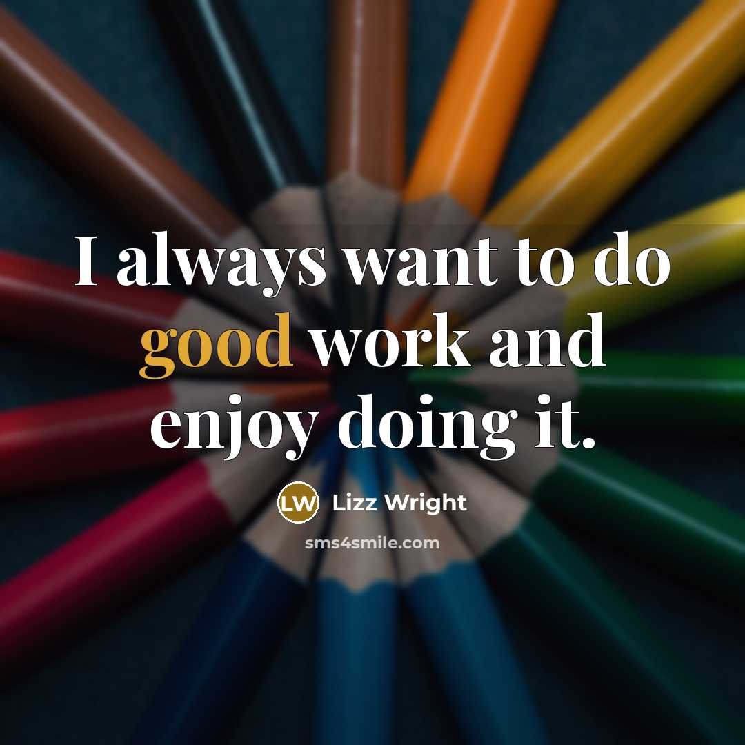 “I always want to do good work and enjoy doing it.” quote by Lizz Wright