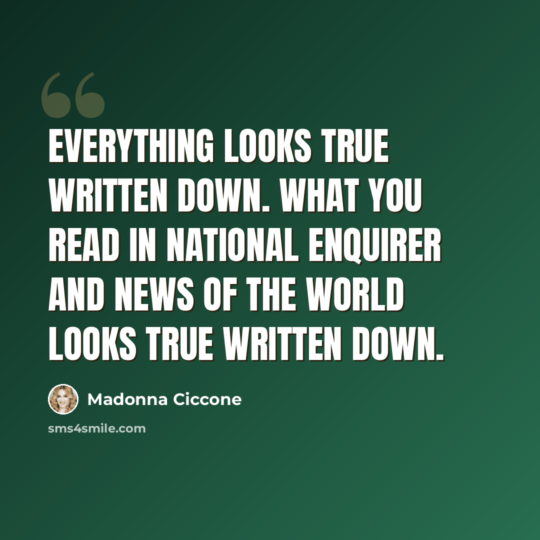 “Everything looks true written down. What you read in National Enquirer and News Of The World looks true written down.” quote by Madonna Ciccone